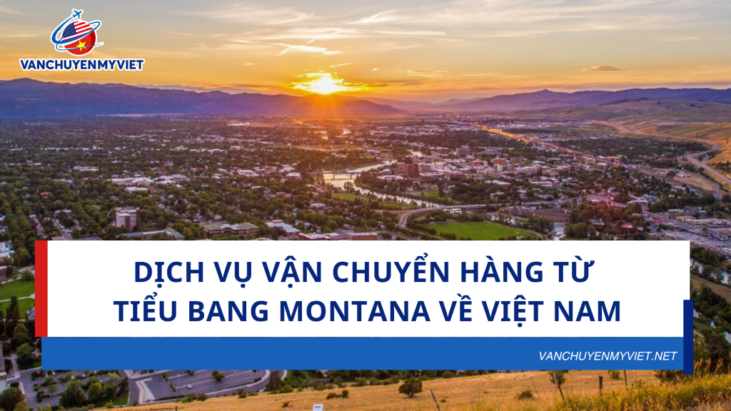 Dịch vụ vận chuyển hàng từ tiểu bang Montana về Việt Nam