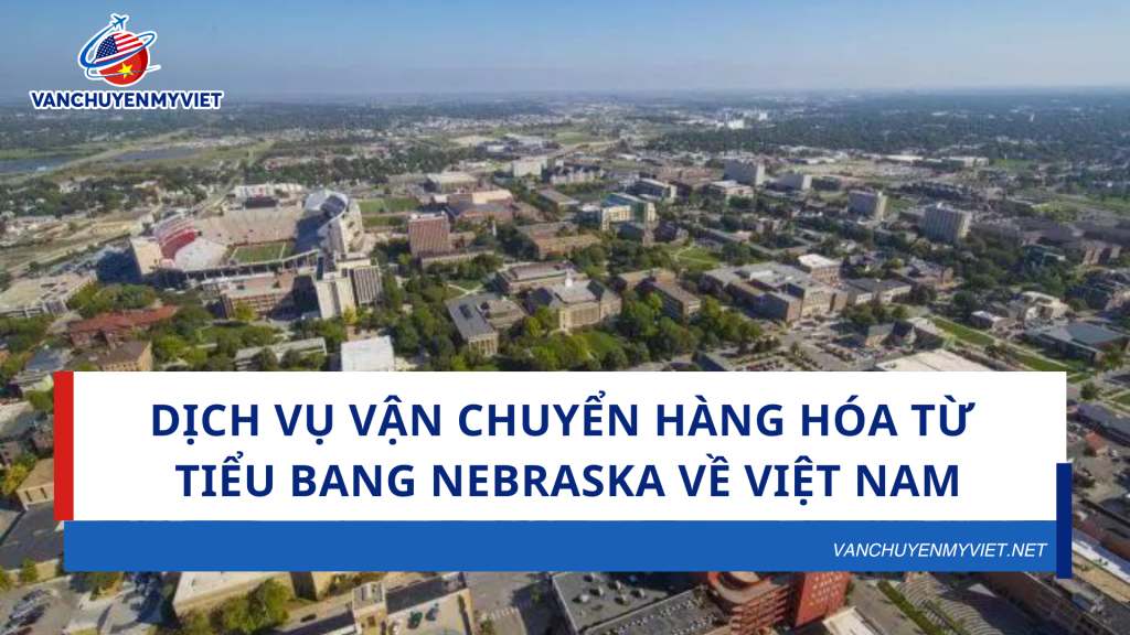 Dịch vụ vận chuyển hàng hóa từ tiểu bang Nebraska về Việt Nam