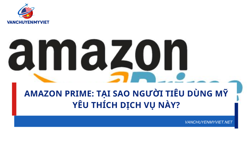 Amazon Prime: Tại sao người tiêu dùng Mỹ yêu thích dịch vụ này?