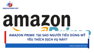 Amazon Prime: Tại sao người tiêu dùng Mỹ yêu thích dịch vụ này?