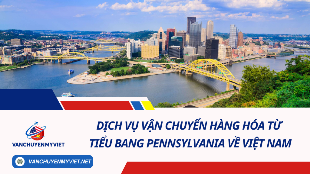 Dịch vụ vận chuyển hàng hóa từ tiểu bang Pennsylvania về Việt Nam