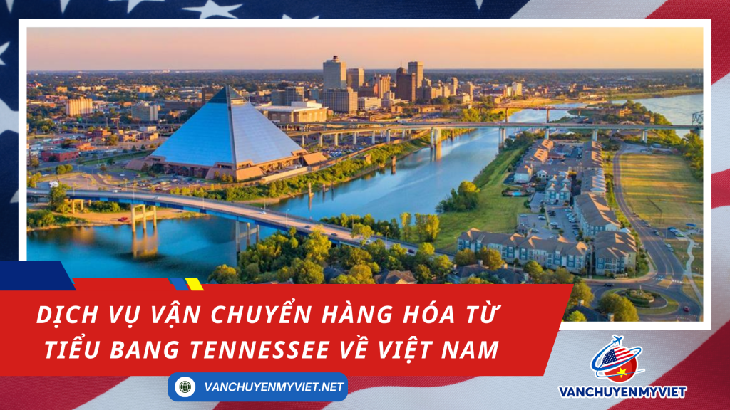 Dịch vụ vận chuyển hàng hóa từ Tennessee về Việt Nam nhanh chóng, an toàn