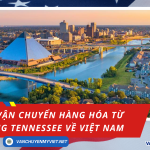 Dịch vụ vận chuyển hàng hóa từ Tennessee về Việt Nam nhanh chóng, an toàn