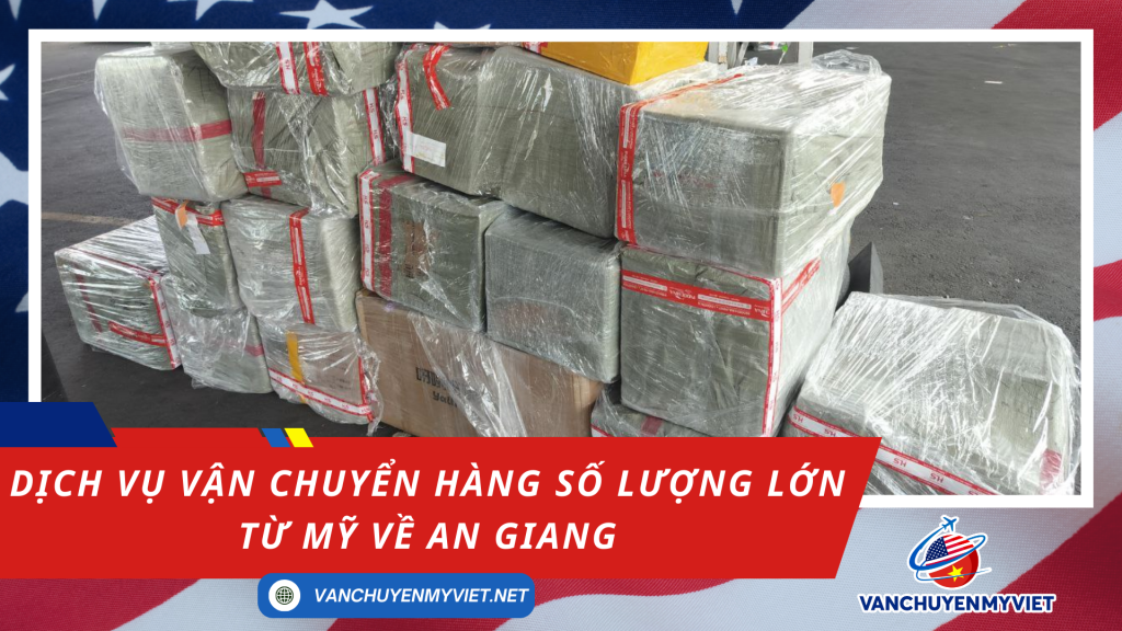 Dịch Vụ Vận Chuyển Hàng Số Lượng Lớn Từ Mỹ Về An Giang