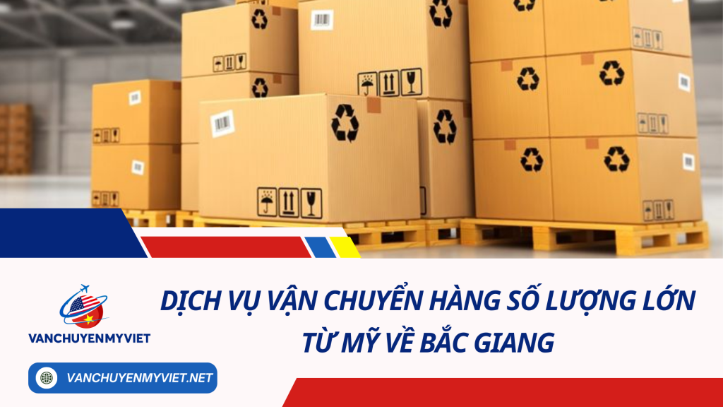 Dịch Vụ Vận Chuyển Hàng Số Lượng Lớn Từ Mỹ Về Bắc Giang