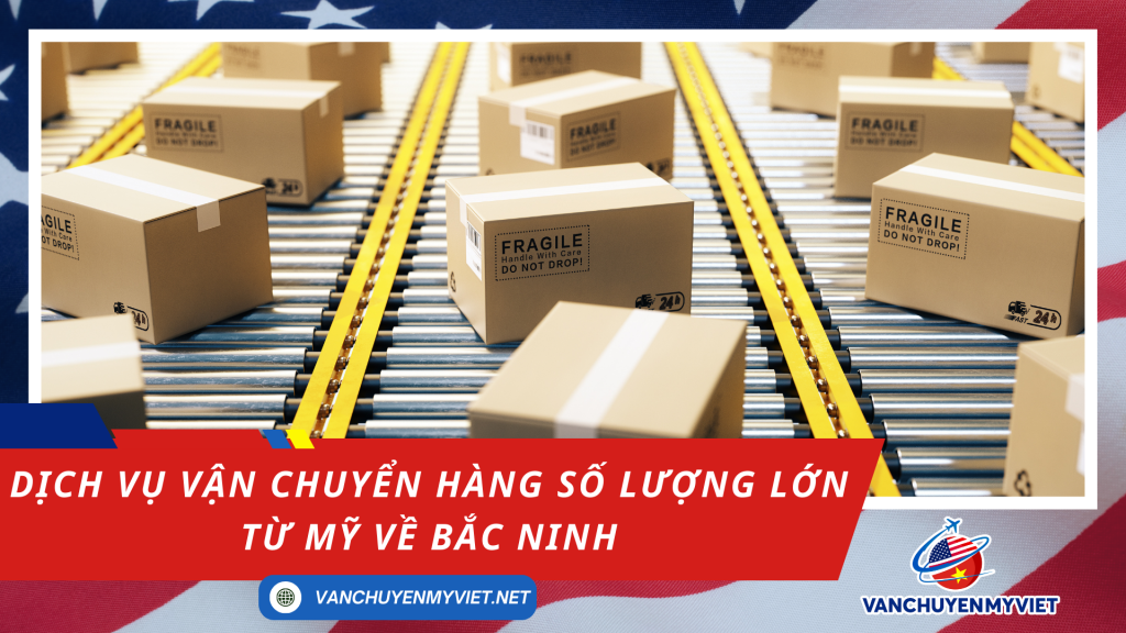 Dịch Vụ Vận Chuyển Hàng Số Lượng Lớn Từ Mỹ Về Bắc Ninh