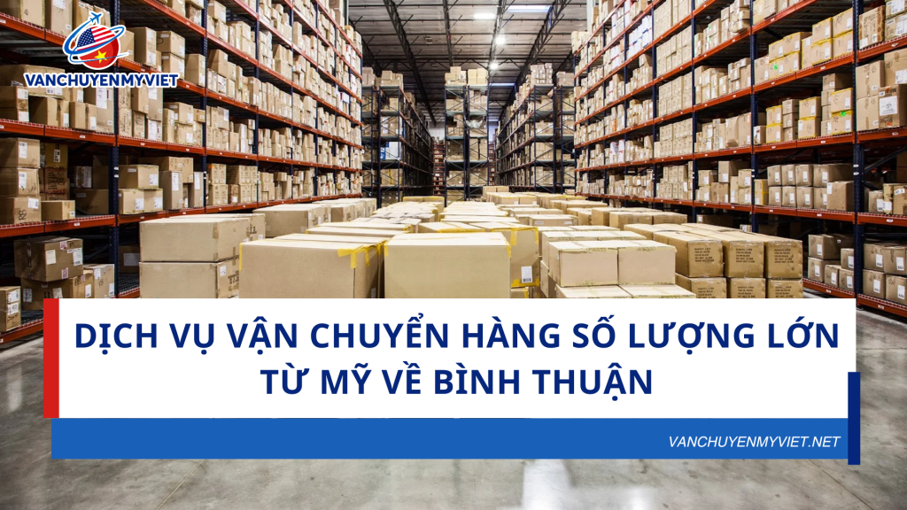 Dịch Vụ Vận Chuyển Hàng Số Lượng Lớn Từ Mỹ Về Bình Thuận