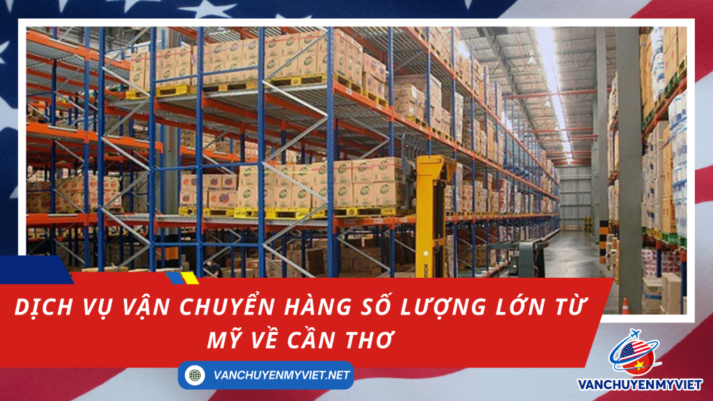 Dịch vụ vận chuyển hàng số lượng lớn từ Mỹ về Cần Thơ