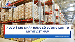 7 điều doanh nghiệp cần lưu ý trước khi nhập hàng số lượng lớn từ Mỹ về Việt Nam