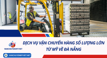 Dịch Vụ Vận Chuyển Hàng Số Lượng Lớn Từ Mỹ Về Đà Nẵng – An Toàn, Nhanh Chóng, Tiết Kiệm