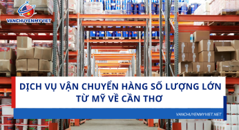 Dịch Vụ Vận Chuyển Hàng Số Lượng Lớn Từ Mỹ Về Cần Thơ – An Toàn, Nhanh Chóng, Tiết Kiệm