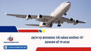 Dịch Vụ Booking Tải Hàng Không Từ Sân Bay Quốc Tế Denver Về TP. HCM