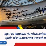 Dịch Vụ Booking Tải Hàng Không Từ Philadelphia (PHL) Về TP. HCM (SGN)