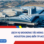 Dịch Vụ Booking Tải Hàng Không từ Houston (IAH) đến TP.HCM (SGN)