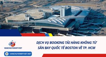DỊCH VỤ BOOKING TẢI HÀNG KHÔNG TỪ SÂN BAY QUỐC TẾ BOSTON VỀ TP. HCM