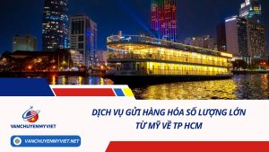 DỊCH VỤ GỬI HÀNG HÓA SỐ LƯỢNG LỚN TỪ MỸ VỀ TP HCM SỐ 1