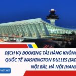 Dịch Vụ Booking Tải Hàng Không Từ Sân Bay Quốc Tế Washington Dulles (IAD) Về Sân Bay Nội Bài, Hà Nội (HAN) 