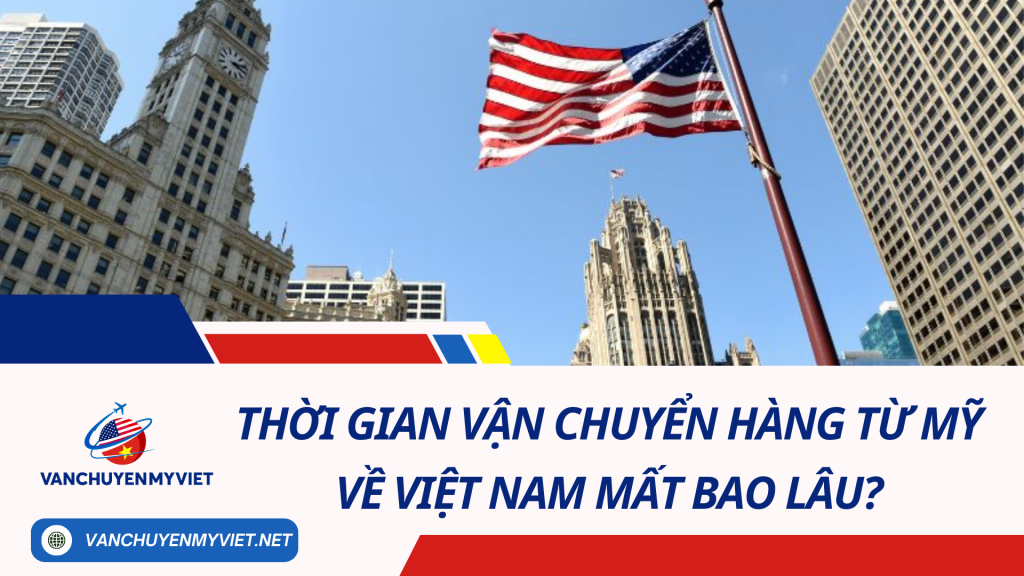 Gửi Hàng Về Việt Nam Mất Bao Lâu? Thời Gian Vận Chuyển Từ Mỹ Và Những Yếu Tố Ảnh Hưởng