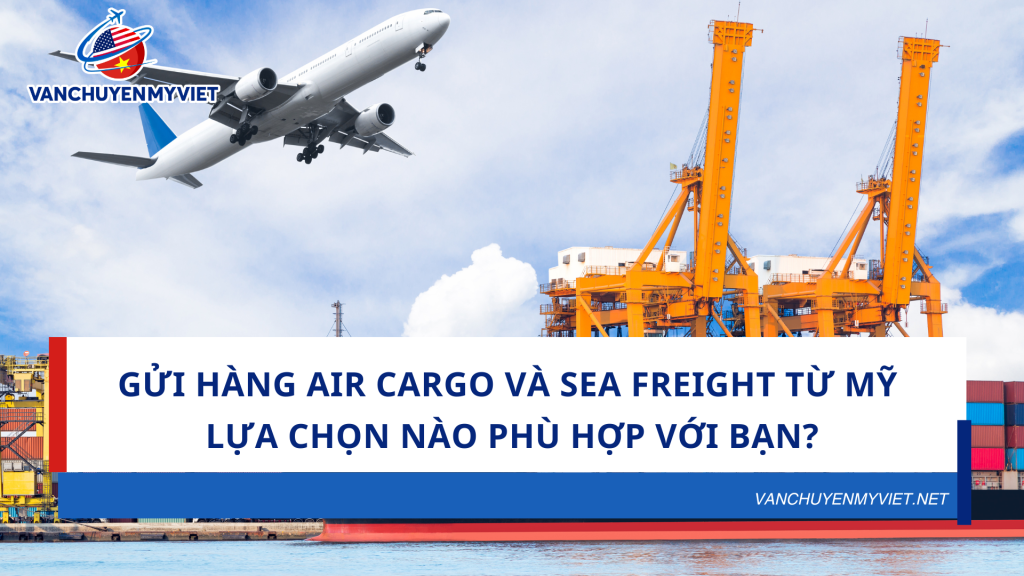 So Sánh Gửi Hàng Air Cargo Và Sea Freight Từ Mỹ Về Việt Nam – Lựa Chọn Nào Phù Hợp Với Bạn?