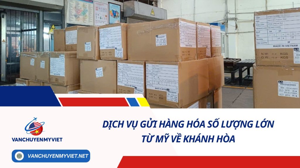 DỊCH VỤ GỬI HÀNG HÓA SỐ LƯỢNG LỚN TỪ MỸ VỀ KHÁNH HÒA SỐ 1