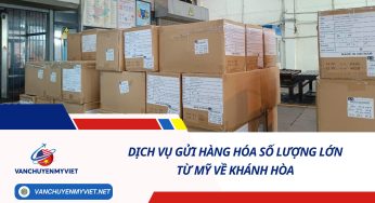 DỊCH VỤ GỬI HÀNG HÓA SỐ LƯỢNG LỚN TỪ MỸ VỀ KHÁNH HÒA SỐ 1