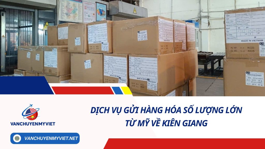 DỊCH VỤ GỬI HÀNG HÓA SỐ LƯỢNG LỚN TỪ MỸ VỀ KIÊN GIANG SỐ 1
