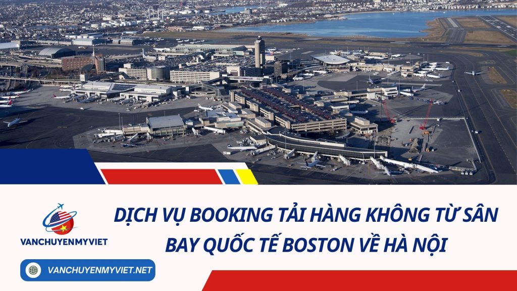 Dịch Vụ Booking Tải Hàng Không Từ Sân Bay Quốc Tế Boston Về Hà Nội