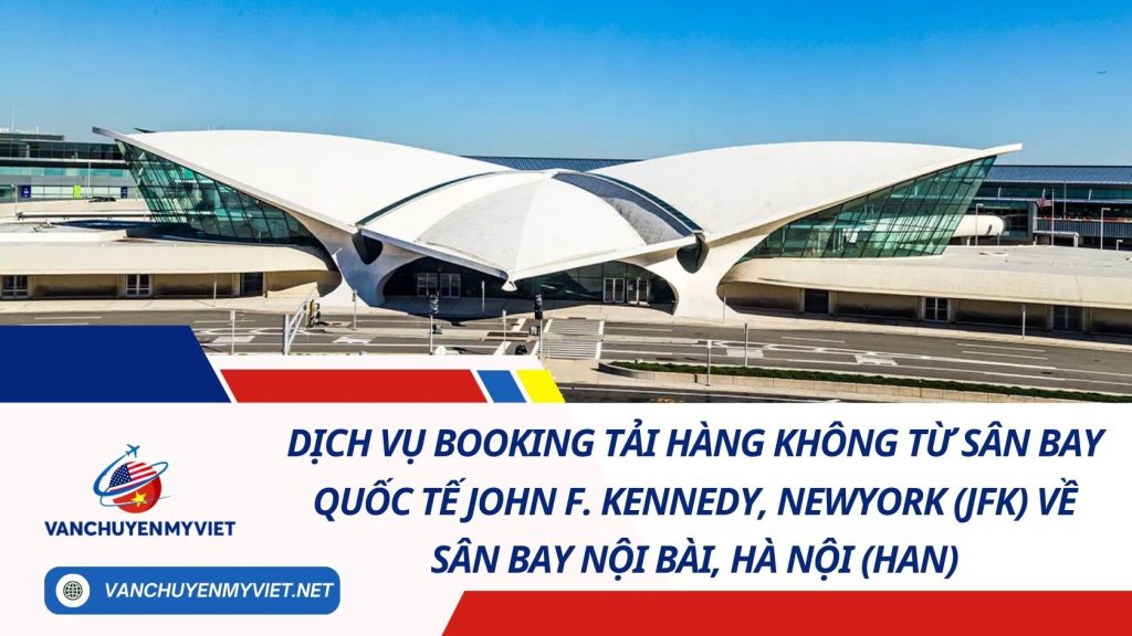 Dịch Vụ Booking Tải Hàng Không Từ Sân Bay Quốc Tế John F. Kennedy, New York (JFK) Về Hà Nội (HAN) 