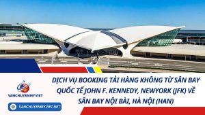 Dịch Vụ Booking Tải Hàng Không Từ Sân Bay Quốc Tế John F. Kennedy, New York (JFK) Về Hà Nội (HAN) 