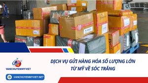DỊCH VỤ GỬI HÀNG HÓA SỐ LƯỢNG LỚN TỪ MỸ VỀ SÓC TRĂNG SỐ 1