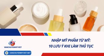 Nhập mỹ phẩm từ Mỹ: 10 lưu ý khi làm thủ tục