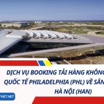 Dịch Vụ Booking Tải Hàng Không Từ Sân Bay Quốc Tế Philadelphia (PHL) Về Sân Bay Nội Bài, Hà Nội (HAN) 