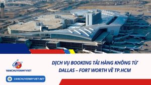 Dịch Vụ Booking Tải Hàng Không Từ Dallas – Fort Worth Về TP. HCM