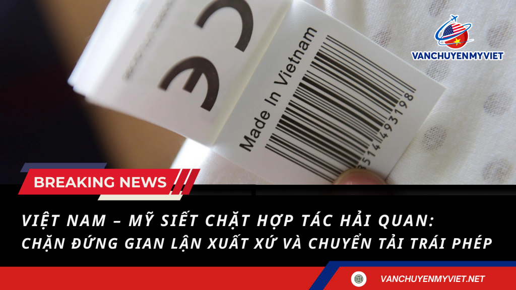 Việt Nam – Mỹ siết chặt hợp tác Hải quan: Chặn đứng gian lận xuất xứ và chuyển tải trái phép