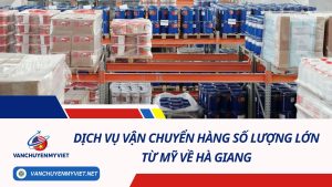 DỊCH VỤ GỬI HÀNG HÓA SỐ LƯỢNG LỚN TỪ MỸ VỀ HÀ GIANG SỐ 1