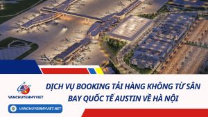 Dịch Vụ Booking Tải Hàng Không Từ Sân Bay Quốc Tế Austin Về Hà Nội 