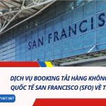 Dịch Vụ Booking Tải Hàng Không Từ Sân Bay Quốc Tế San Francisco (SFO) Về TP. HCM (SGN)