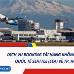 Dịch vụ booking tải hàng không từ sân bay quốc tế Seattle (SEA) về TP. HCM (SGN)