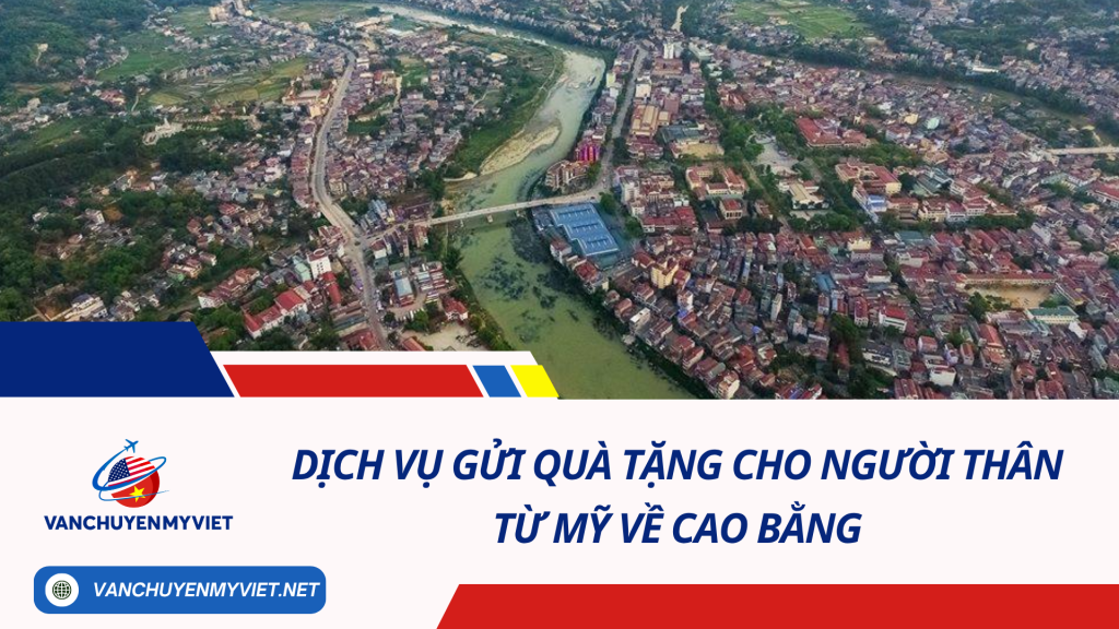 Dịch Vụ Gửi Quà Tặng Cho Người Thân Từ Mỹ Về Cao Bằng - Cước chỉ từ 6.5$/kg