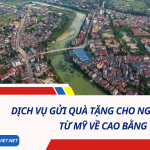 Dịch Vụ Gửi Quà Tặng Cho Người Thân Từ Mỹ Về Cao Bằng - Cước chỉ từ 6.5$/kg