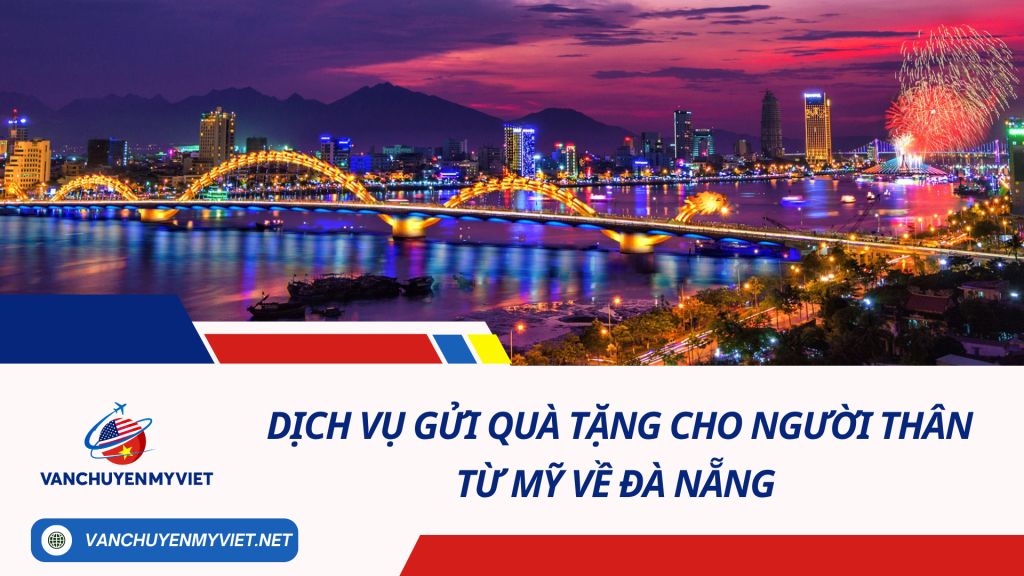 Dịch Vụ Gửi Quà Tặng Cho Người Thân Từ Mỹ Về Đà Nẵng - Cước chỉ từ 6.5$/kg