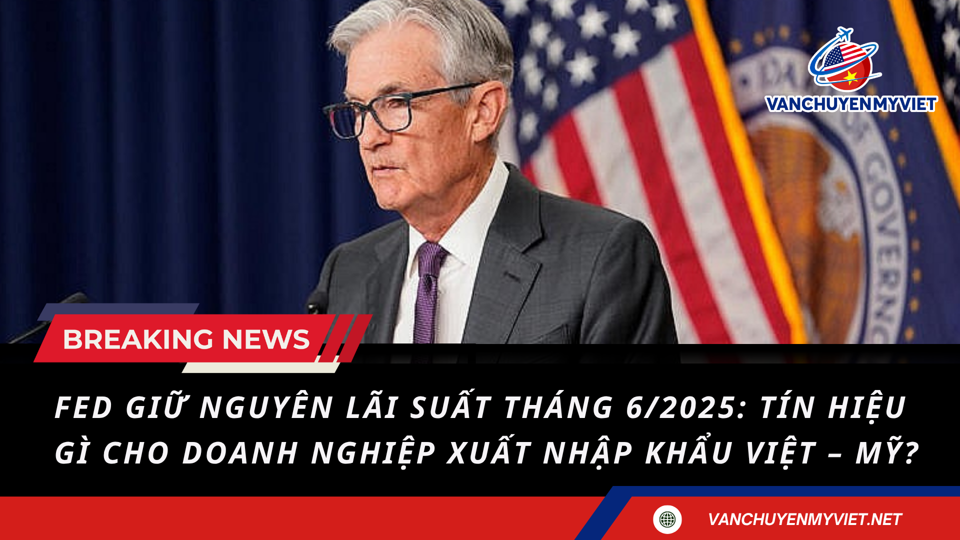 Fed giữ nguyên lãi suất tháng 6/2025: Tín hiệu gì cho doanh nghiệp xuất nhập khẩu Việt – Mỹ? Fed giữ nguyên lãi suất tháng 6/2025: Tín hiệu gì cho doanh nghiệp xuất nhập khẩu Việt – Mỹ?