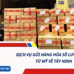 DỊCH VỤ GỬI HÀNG HÓA SỐ LƯỢNG LỚN TỪ MỸ VỀ TÂY NINH SỐ 1