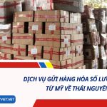 DỊCH VỤ GỬI HÀNG HÓA SỐ LƯỢNG LỚN TỪ MỸ VỀ THÁI NGUYÊN SỐ 1