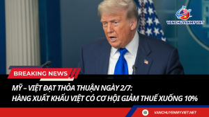 Mỹ – Việt Đạt Thỏa Thuận Ngày 2/7: Hàng Xuất Khẩu Việt Có Cơ Hội Giảm Thuế Xuống 10%