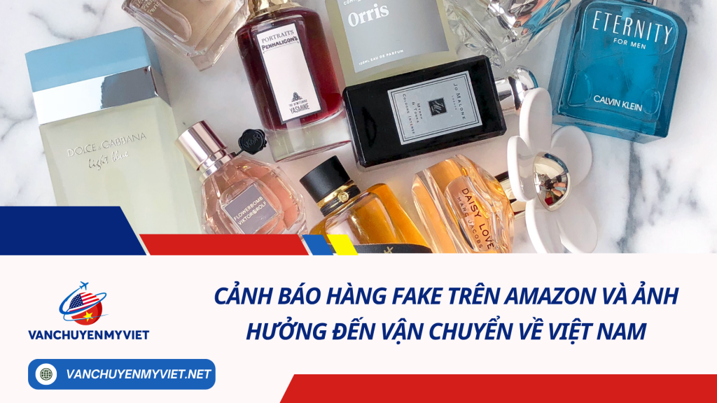 Cảnh Báo Hàng Fake Trên Amazon Và Ảnh Hưởng Đến Vận Chuyển Về Việt Nam