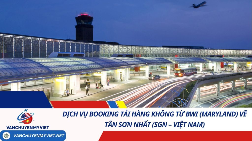 Dịch vụ Booking Tải Hàng Không từ BWI (Maryland) về Tân Sơn Nhất (SGN – Việt Nam)