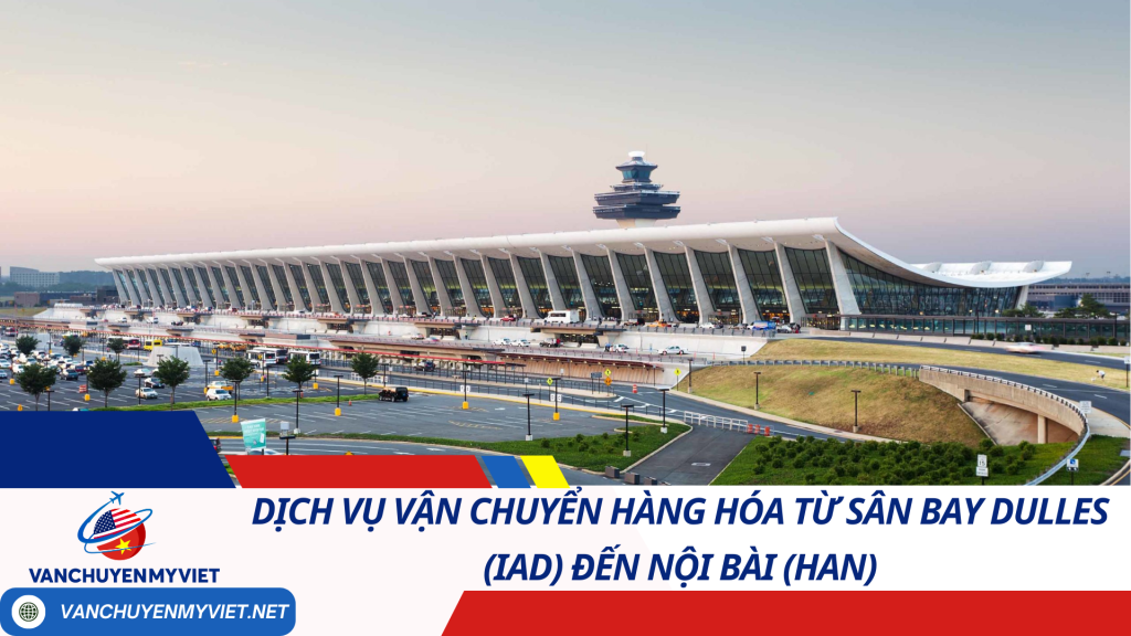 Dịch Vụ Vận Chuyển Hàng Hóa Từ Sân Bay Dulles (IAD) Đến Nội Bài (HAN)