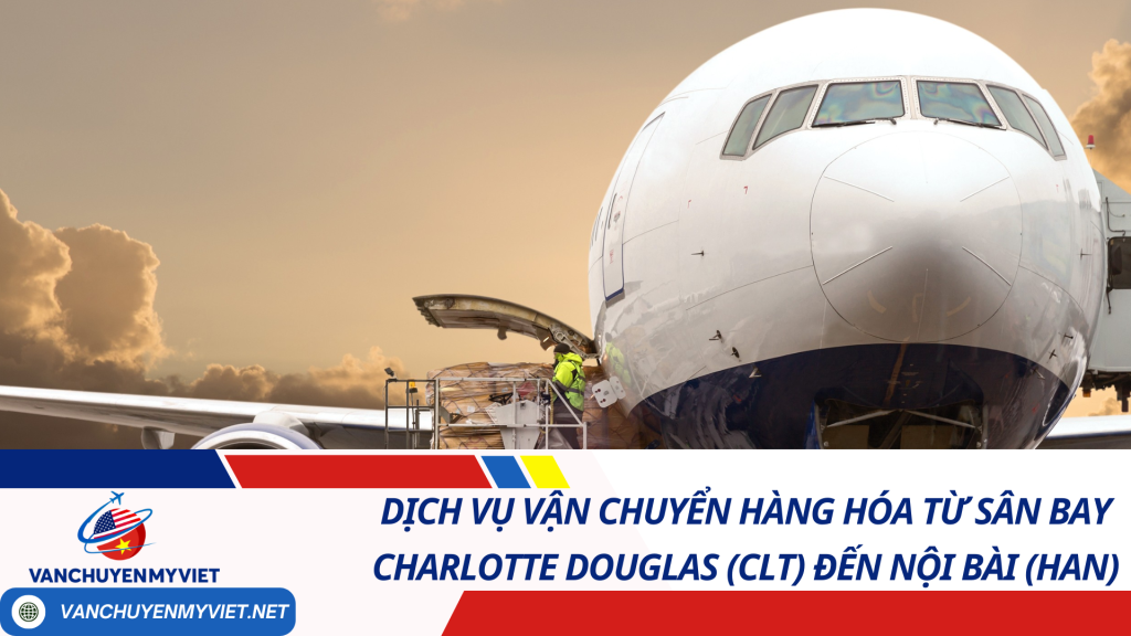 Dịch Vụ Vận Chuyển Hàng Hóa Từ Sân Bay Charlotte Douglas (CLT) Đến Nội Bài (HAN)