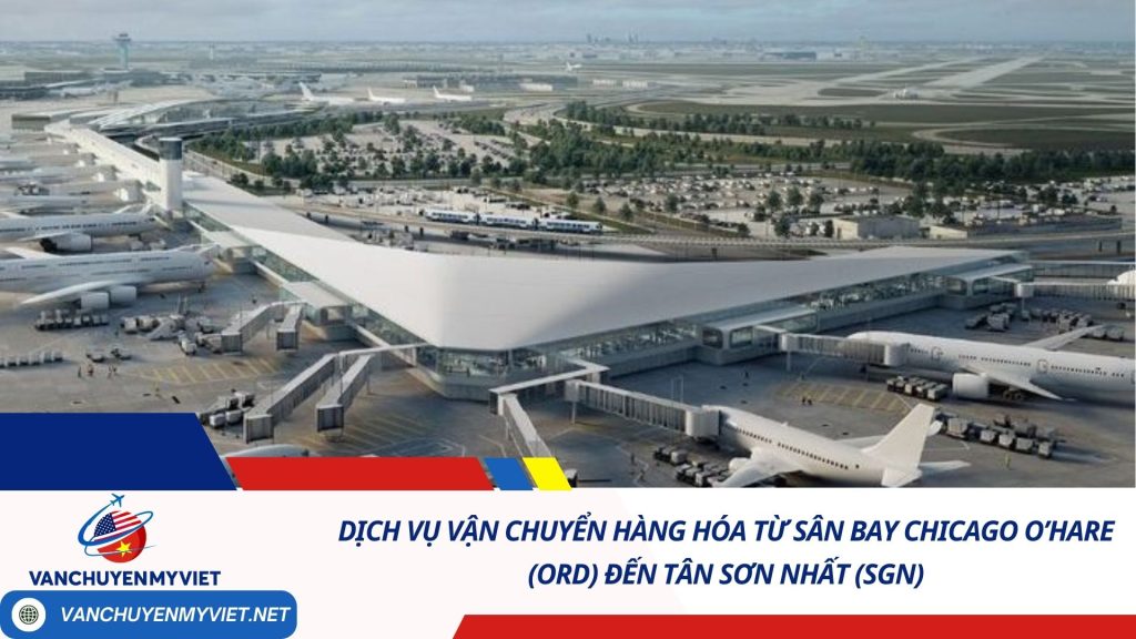 Dịch Vụ Vận Chuyển Hàng Hóa Từ Sân Bay Chicago O’Hare (ORD) Đến Tân Sơn Nhất (SGN)